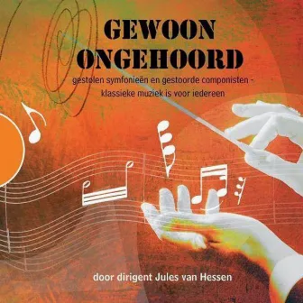 Gewoon ongehoord [Gestolen symfonieën en gestoorde componisten - klassieke muziek is voor iedereen (Onverkort)] by Jules van Hessen