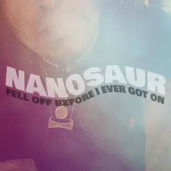 Fell Off Before I Ever Got On by Nanosaur