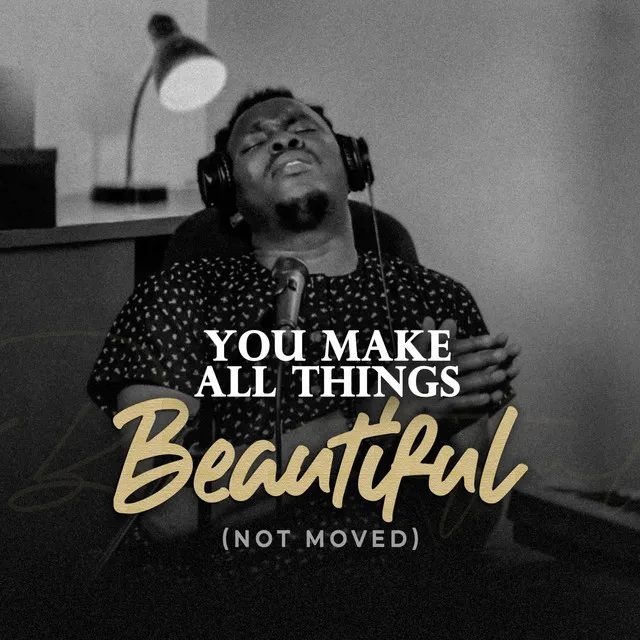 You make All things Beautiful (Not Moved)