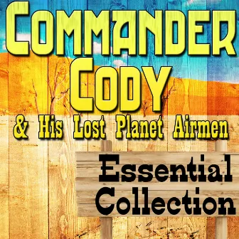 Commander Cody and His Lost Planet Airmen Essential Collection by Commander Cody and His Lost Planet Airmen