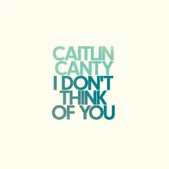 I Don't Think of You by Caitlin Canty