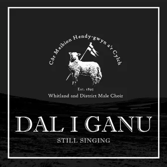 Dal i Ganu (Still Singing) by Côr Meibion Hendy-gwyn