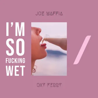 I'm So Fucking Wet by Joe Maffia