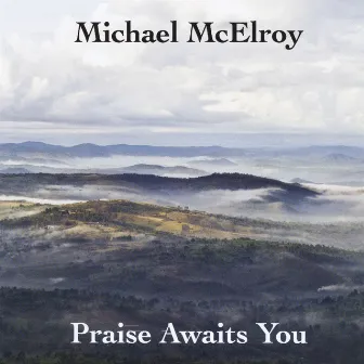 Praise Awaits You by Michael McElroy