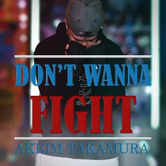 Don't Wanna Fight by Akeim Takamura