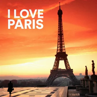 I Love Paris (French Chanson from the City of Love) by French Chanson