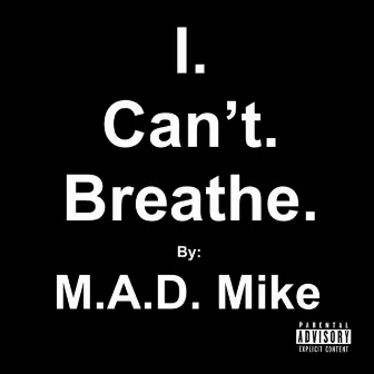 I. Can't. Breathe. by M.A.D. Mike