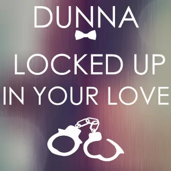 Locked up in Your Love by Dunna