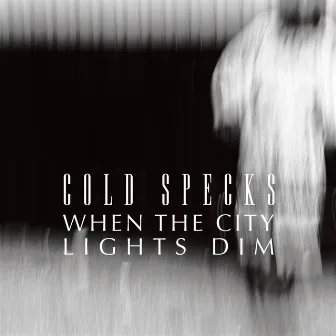 When The City Lights Dim by Cold Specks