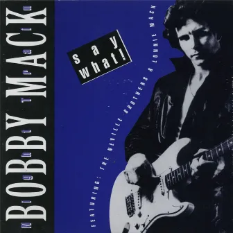 Say What (feat. The Neville Brothers, Lonnie Mack) by Bobby Mack