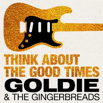 Think About the Good Times by Goldie & The Gingerbreads