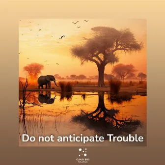 Do not anticipate Trouble by Lovely Chill Out