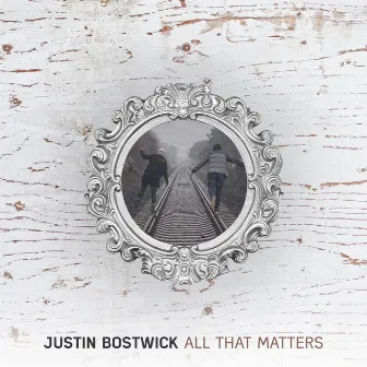 All That Matters - Single by Justin Bostwick