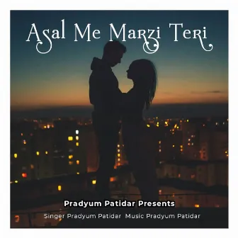 Asal Me Marzi Teri by Pradyum Patidar