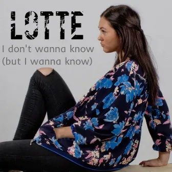 I Don't Wanna Know (But I Wanna Know) by Lotte