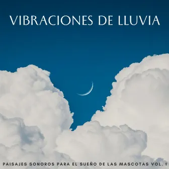 Vibraciones De Lluvia: Paisajes Sonoros Para El Sueño De Las Mascotas Vol. 1 by Lloviendo Relajante