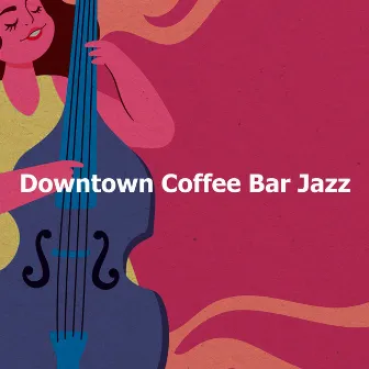 Downtown Coffee Bar Jazz by Coffee House Chill Out Relax