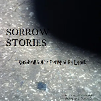 Shadows Are Formed By Light by Sorrow Stories