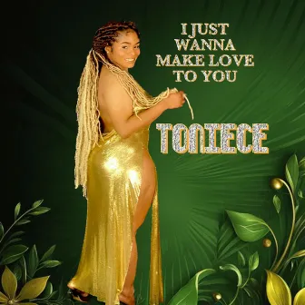 I Just Wanna Make Love to You by Toniece