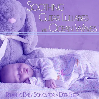 Soothing Guitar Lullabies with Ocean Waves: Relaxing Baby Songs for a Deep Sleep by Songs to Put a Baby to Sleep Academy