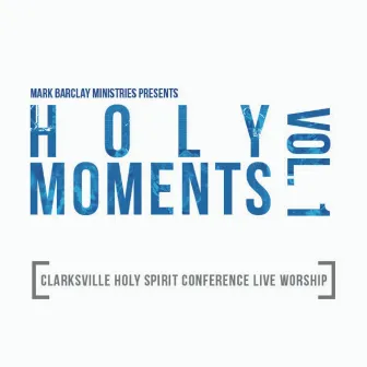 Holy Moments Vol. 1 Clarksville Holy Spirit Conference Live Worship by Mark Barclay Ministries