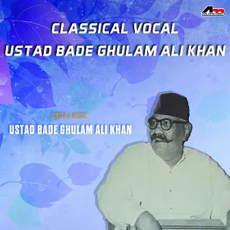 Classical Vocal - Ustad Bade Ghulam Ali Khan by Bade Ghulam Ali Khan