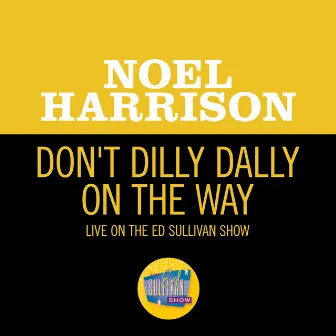 Don't Dilly Dally On The Way (My Old Man) [Live On The Ed Sullivan Show, November 13, 1966] by Noel Harrison