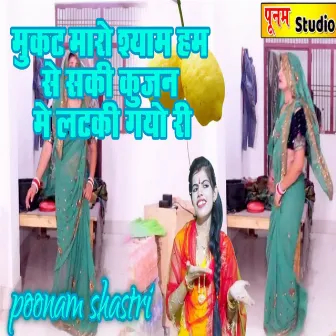 Mukat Maaro Shyam Ham Se Saki Kujan Me Latki Gayo Ri by Poonam Shastri