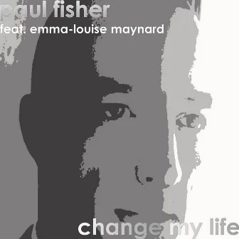 Change My Life (feat. Emma-Louise Maynard) by Paul Fisher