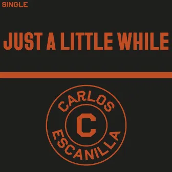 Just A Little While by Carlos Escanilla