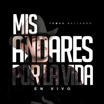 Mis Andares Por La Vida (En Vivo) by Tomas Ballardo