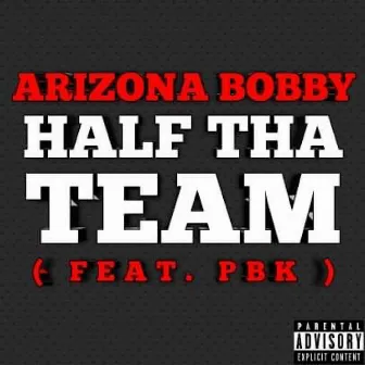 Half Tha Team by Arizona Bobby