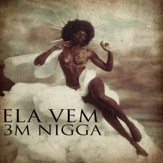 Ela Vem by 3M Nigga