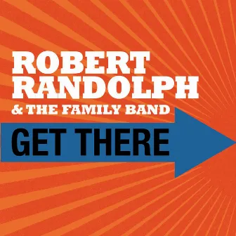 Get There by Robert Randolph & The Family Band