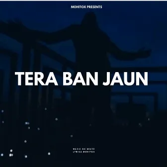 Tera Ban Jaun by MOHITOX