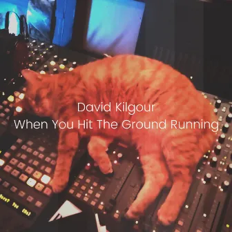 When You Hit The Ground Running by David Kilgour