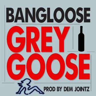 Grey Goose by Bangloose