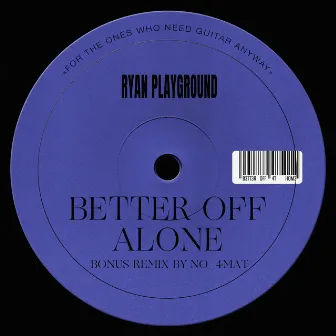 Better Off Alone by RYAN Playground