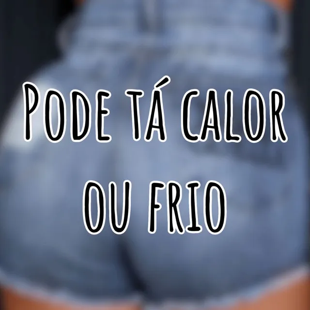 Pode Tá Calor ou Frio