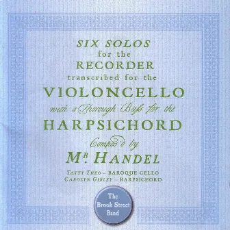 Handel: Six ‘Cello’ Sonatas (recorder sonata transcriptions) by The Brook Street Band