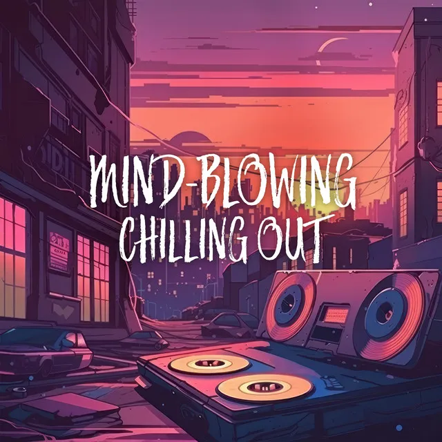 Mind-blowing Chilling Out: Hip-hop Jazz Lofi, Study Session, Lofi Chill