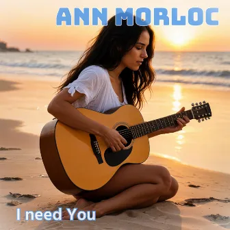 I Need You by Ann Morloc