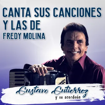 Gustavo Gutierrez y Su Acordeon Canta Sus Canciones y las de Fredy Molina by Gustavo Gutierrez