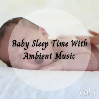 Baby Sleep Time With Ambient Music Vol. 1 by Sleeping Music Academy