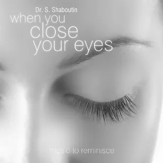 When You Close Your Eyes - Music To Reminisce by Dr. Sergei Shaboutin