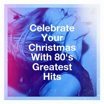 Celebrate Your Christmas with 80's Greatest Hits by 