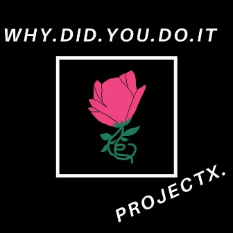 Why.Did.You.Do.It. by Projectx.