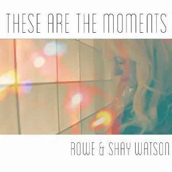 These Are the Moments by Shay Watson