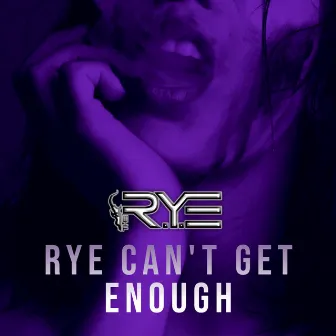 RYE CAN'T GET ENOUGH (Radio Edit) by The R.Y.E