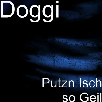 Putzn Isch so Geil by Doggi